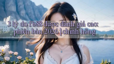 3 lý do fb88 được đánh giá cao phiên bản 2026 chính hãng