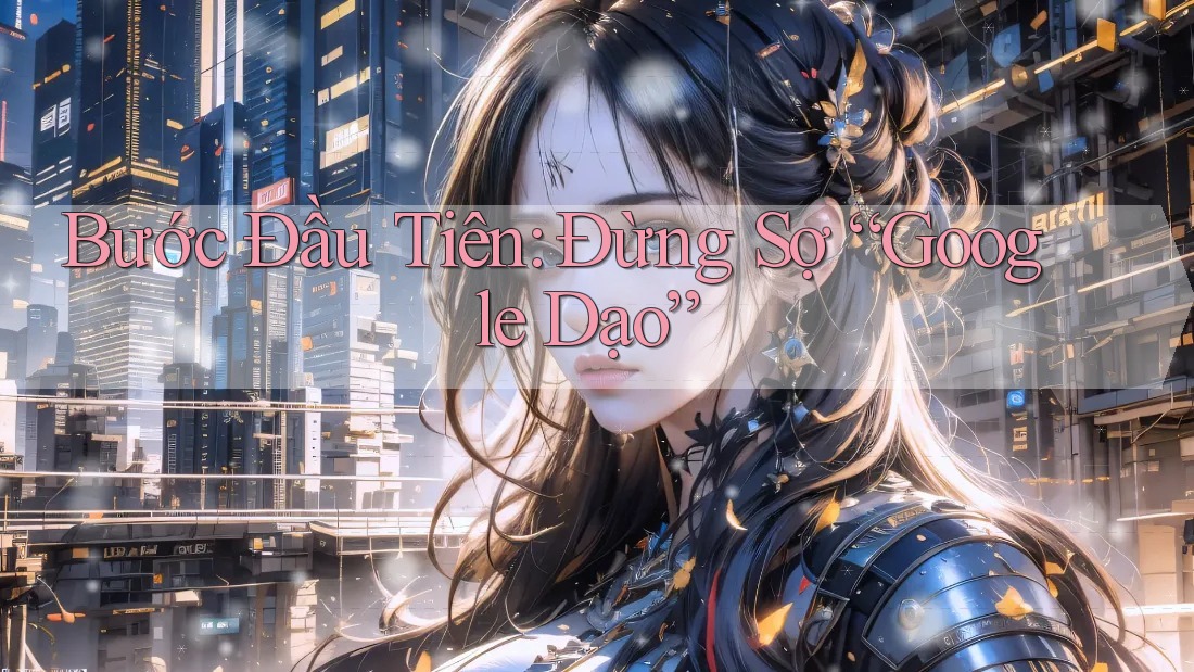 Bước Đầu Tiên: Đừng Sợ “Google Dạo” Bước Đầu Tiên: Đừng Sợ “Google Dạo”