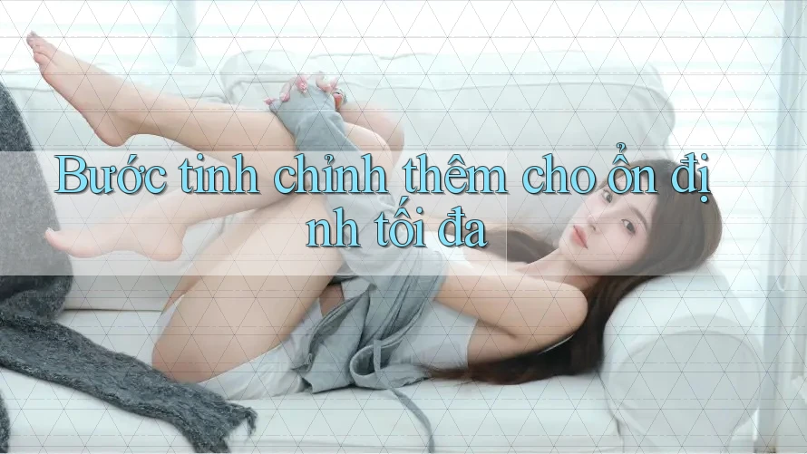 Bước tinh chỉnh thêm cho ổn định tối đa Bước tinh chỉnh thêm cho ổn định tối đa