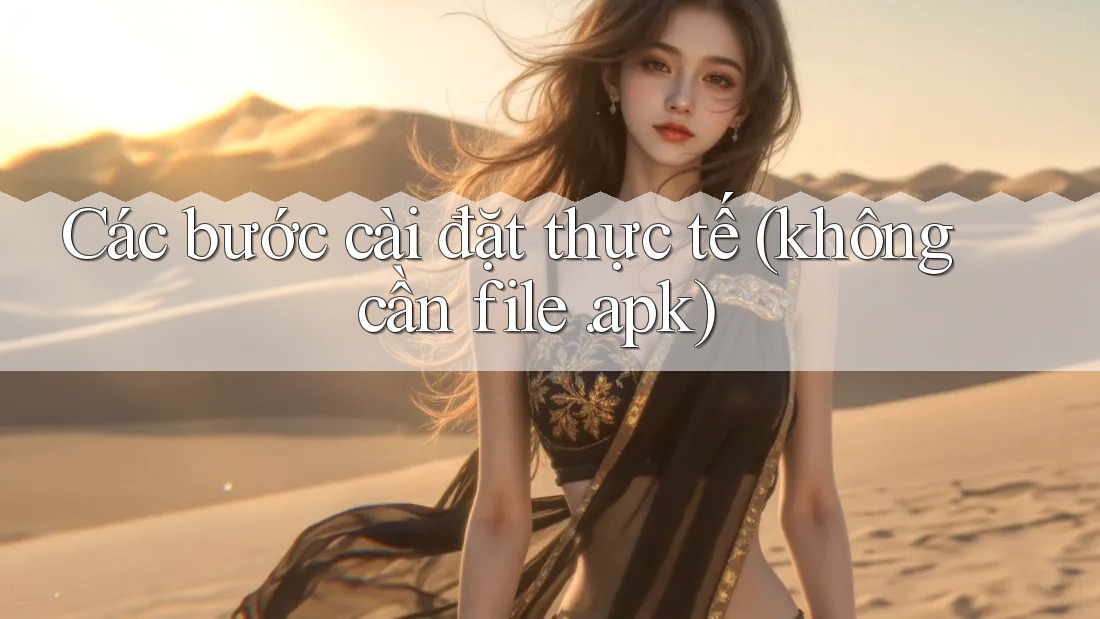 Các bước cài đặt thực tế (không cần file. apk) Các bước cài đặt thực tế (không cần file. apk)