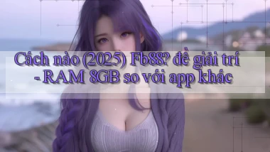 Cách nào (2025) Fb88 để giải trí   RAM 8GB so với app khác