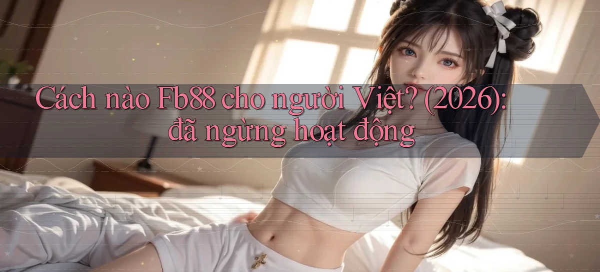 Cách nào Fb88 cho người Việt (2026) đã ngừng hoạt động