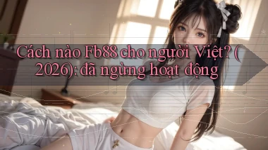 Cách nào Fb88 cho người Việt (2026) đã ngừng hoạt động