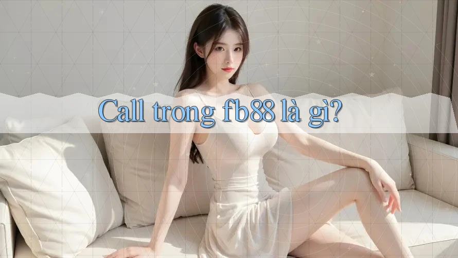 Call trong fb88 là gì? Call trong fb88 là gì?
