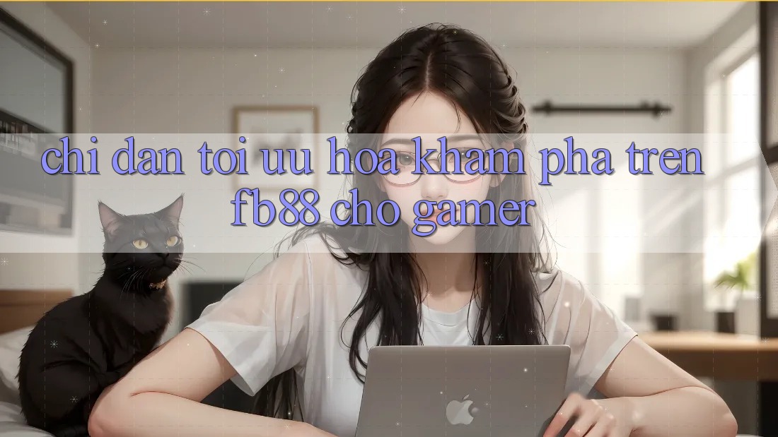 Chỉ dẫn Tối Ưu Hóa Khám phá Trên fb88 Cho Gamer