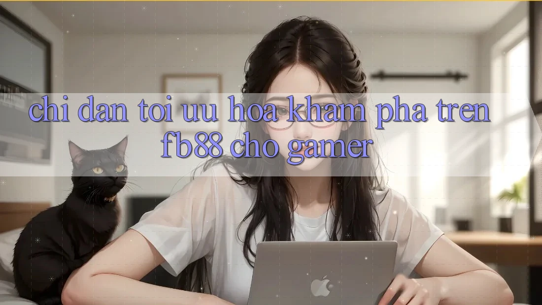 Chỉ dẫn Tối Ưu Hóa Khám phá Trên fb88 Cho Gamer