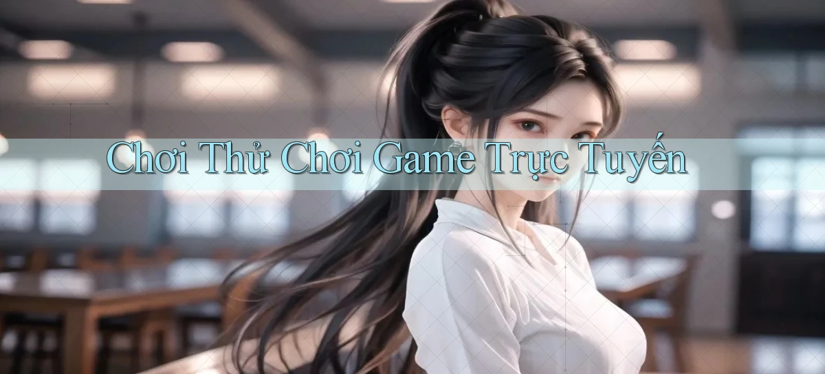 Chơi thử Chơi game trực tuyến