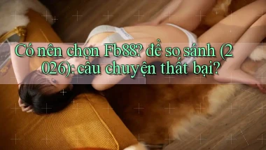 Có nên chọn Fb88 để so sánh (2026) câu chuyện thất bại