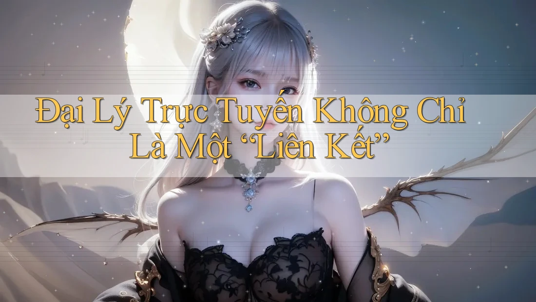 Đại Lý Trực Tuyến Không Chỉ Là Một “Liên Kết” Đại Lý Trực Tuyến Không Chỉ Là Một “Liên Kết”