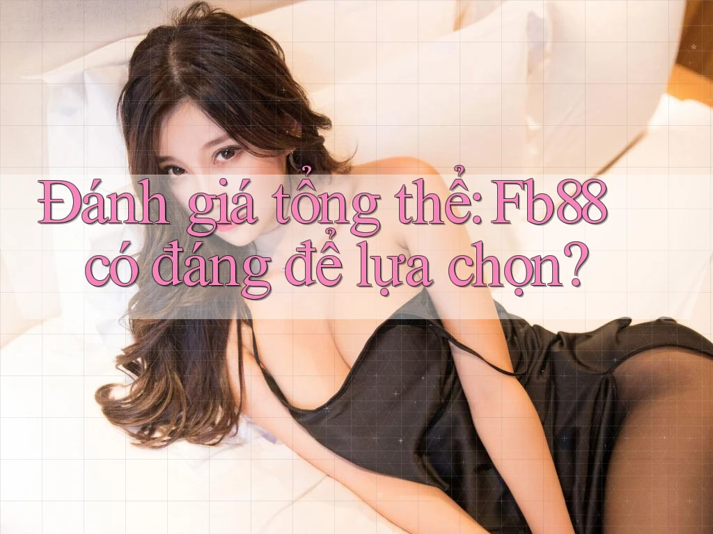 Đánh giá tổng thể: Fb88 có đáng để lựa chọn? Đánh giá tổng thể: Fb88 có đáng để lựa chọn?
