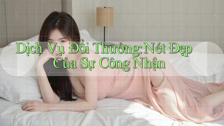 Dịch Vụ Đổi Thưởng: Nét Đẹp Của Sự Công Nhận Dịch Vụ Đổi Thưởng: Nét Đẹp Của Sự Công Nhận