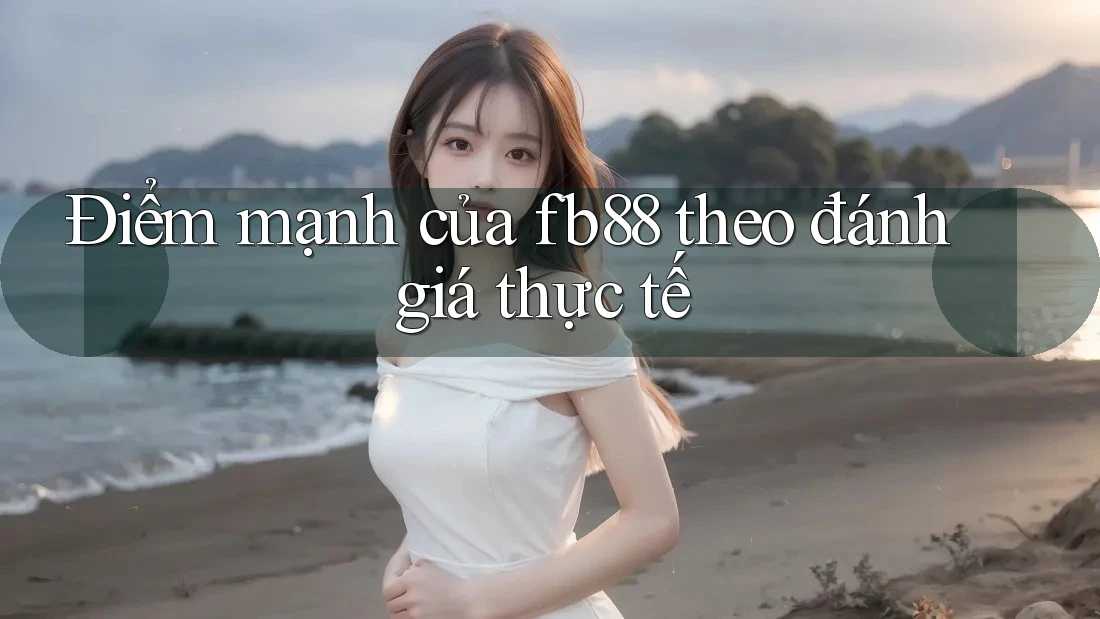 Điểm mạnh của fb88 theo đánh giá thực tế