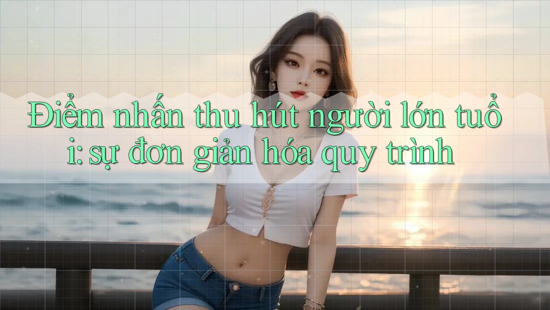 Điểm nhấn thu hút người lớn tuổi: sự đơn giản hóa quy trình Điểm nhấn thu hút người lớn tuổi: sự đơn giản hóa quy trình