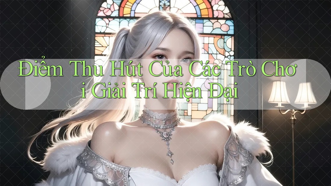 Điểm Thu Hút Của Các Trò Chơi Giải Trí Hiện Đại Điểm Thu Hút Của Các Trò Chơi Giải Trí Hiện Đại