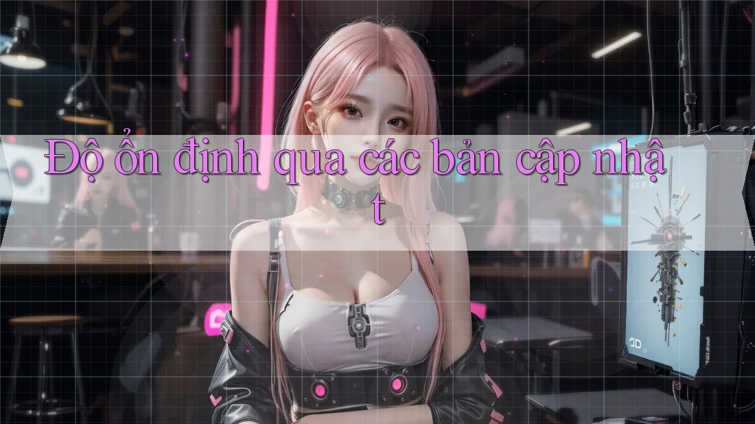 Độ ổn định qua các bản cập nhật