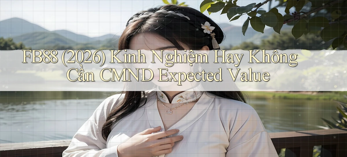 fb88 (2026) kinh nghiệm hay không cần CMND expected value