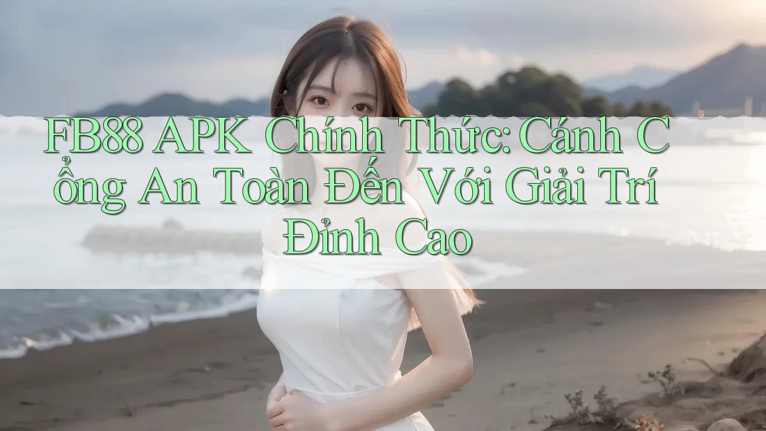 FB88 APK Chính Thức: Cánh Cổng An Toàn Đến Với Giải Trí Đỉnh Cao FB88 APK Chính Thức: Cánh Cổng An Toàn Đến Với Giải Trí Đỉnh Cao