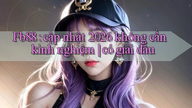 Fb88 cập nhật 2026 không cần kinh nghiệm có giải đấu
