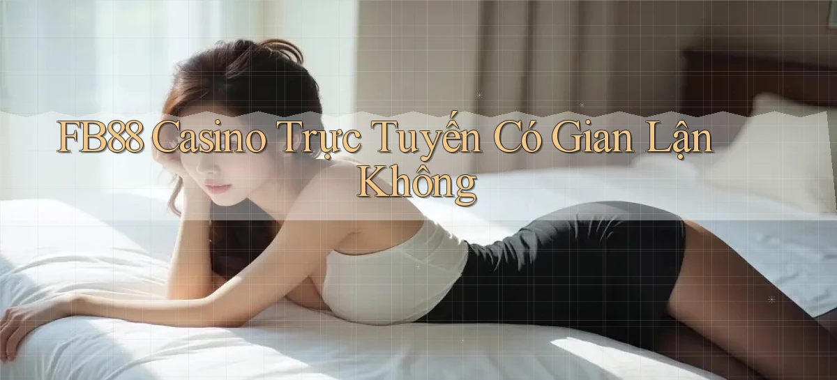 fb88  casino trực tuyến có gian lận không