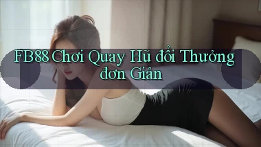 fb88  chơi quay hũ đổi thưởng đơn giản