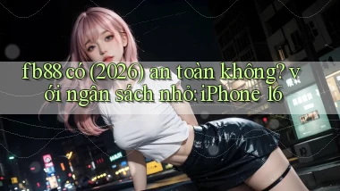 fb88 có (2026) an toàn không với ngân sách nhỏ iPhone 16