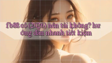 fb88 có (2026) nên tải không hướng dẫn nhanh tiết kiệm