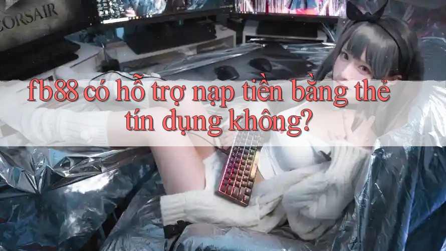 fb88 có hỗ trợ nạp tiền bằng thẻ tín dụng không? fb88 có hỗ trợ nạp tiền bằng thẻ tín dụng không?