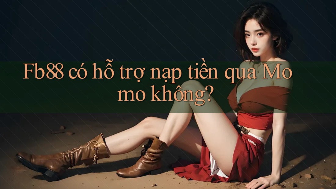 Fb88 có hỗ trợ nạp tiền qua Momo không?