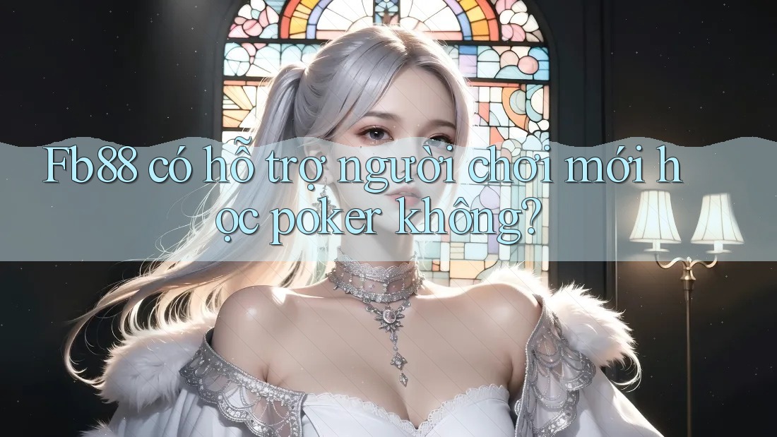 Fb88 có hỗ trợ người chơi mới học poker không? Fb88 có hỗ trợ người chơi mới học poker không?