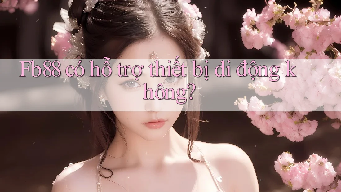 Fb88 có hỗ trợ thiết bị di động không? Fb88 có hỗ trợ thiết bị di động không?