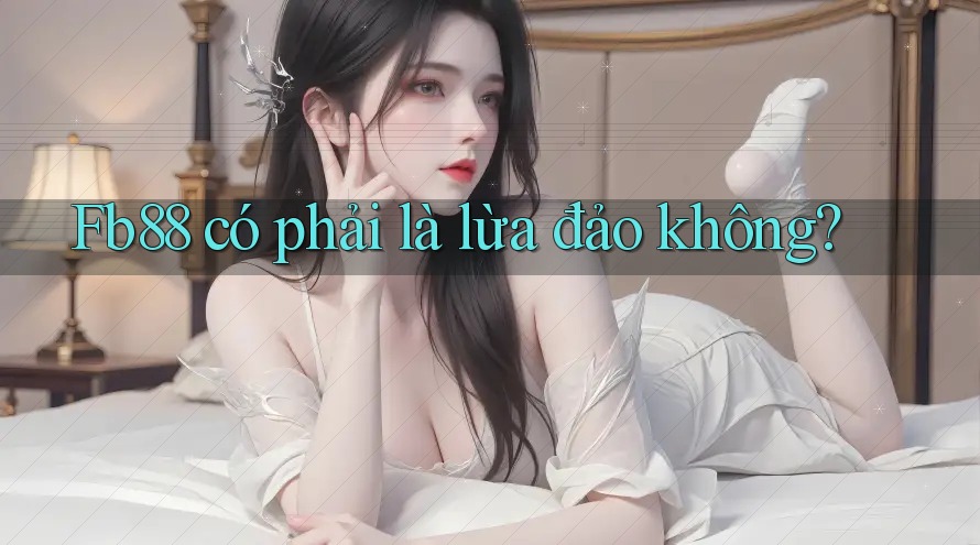 Fb88 có phải là lừa đảo không?