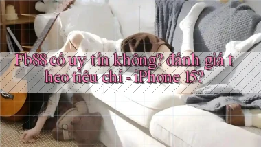 Fb88 có uy tín không đánh giá theo tiêu chí   iPhone 15
