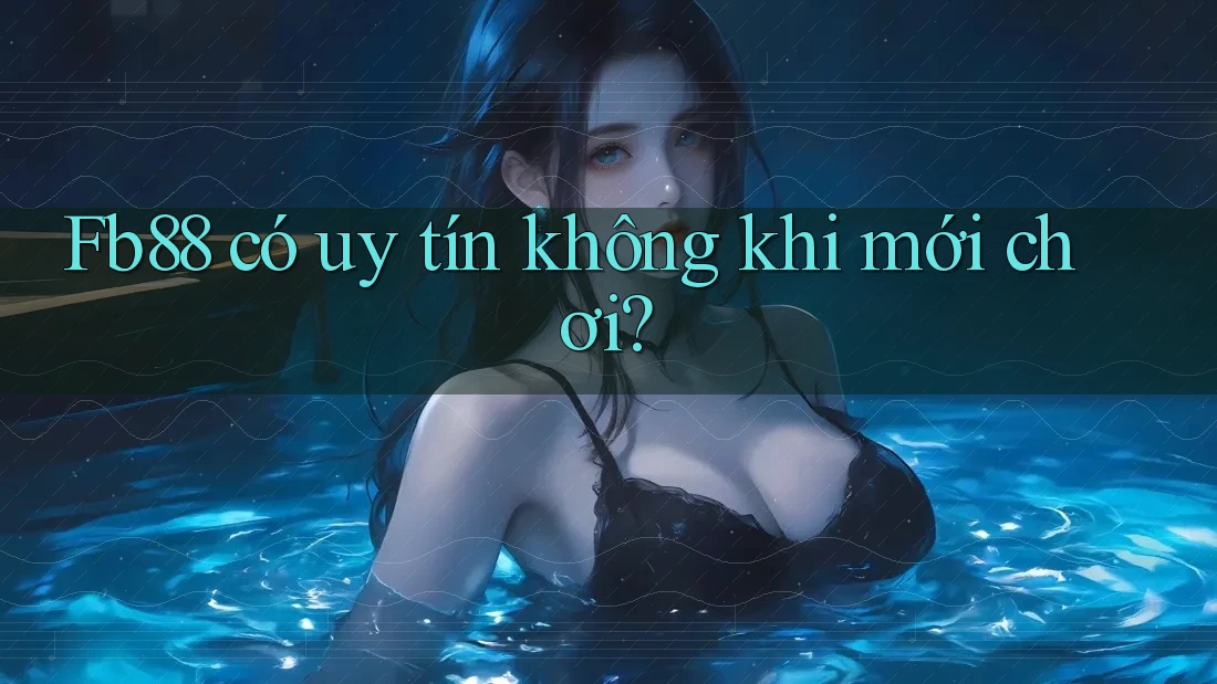 Fb88 có uy tín không khi mới chơi? Fb88 có uy tín không khi mới chơi?