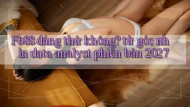 Fb88 đáng thử không từ góc nhìn data analyst phiên bản 2027