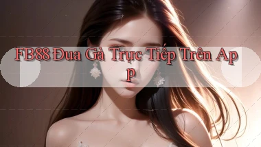 fb88  Đua gà trực tiếp trên app