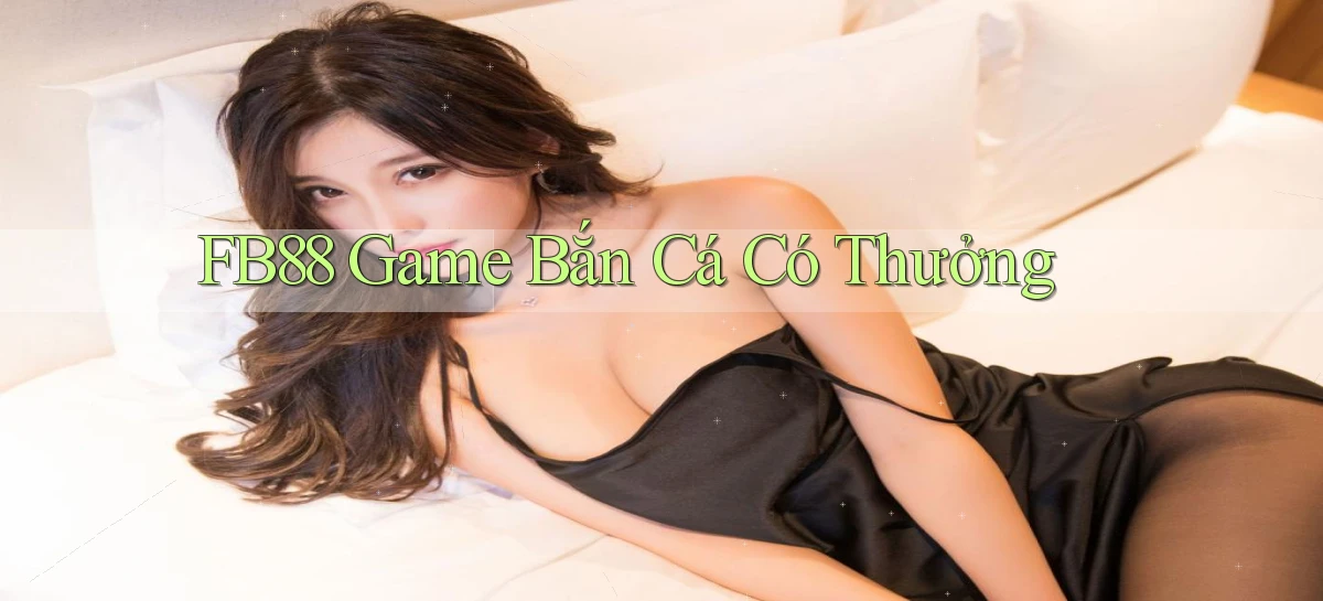 fb88  game bắn cá có thưởng