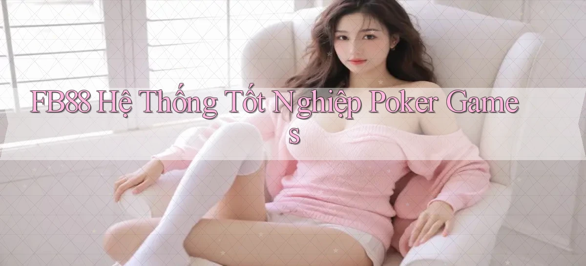 fb88  hệ thống tốt nghiệp poker games