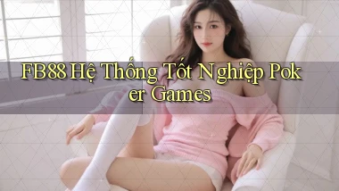 fb88  hệ thống tốt nghiệp poker games