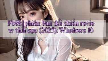 Fb88 phiên bản đối chiếu review tích cực (2025) Windows 10