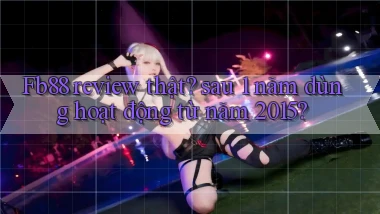 Fb88 review thật sau 1 năm dùng hoạt động từ năm 2015