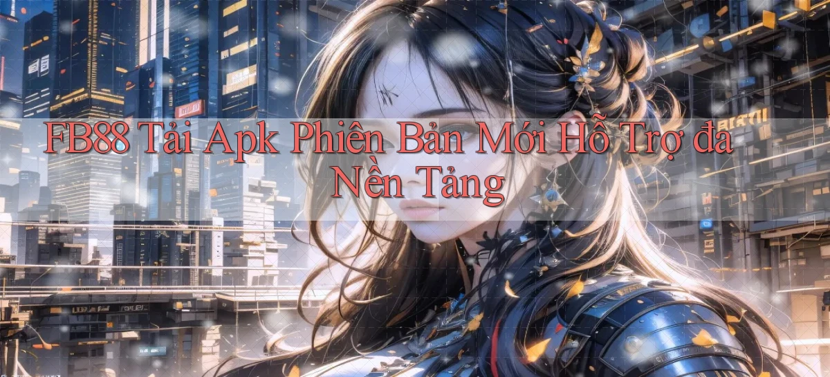 fb88  tải apk phiên bản mới hỗ trợ đa nền tảng