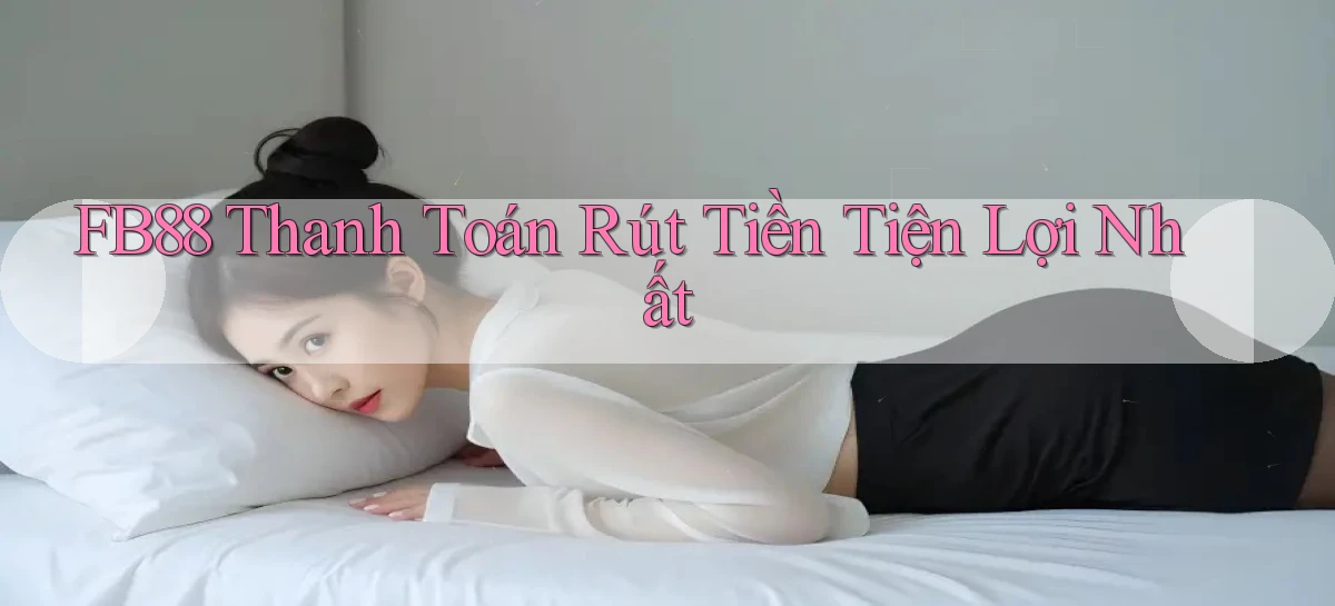 fb88  thanh toán rút tiền tiện lợi nhất