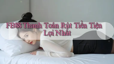 fb88  thanh toán rút tiền tiện lợi nhất