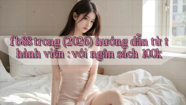 fb88 trong (2026) hướng dẫn từ thành viên với ngân sách 100k