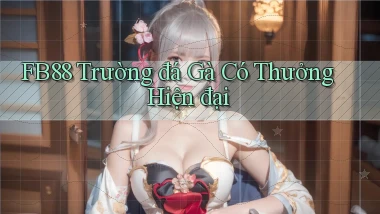fb88  trường đá gà có thưởng hiện đại