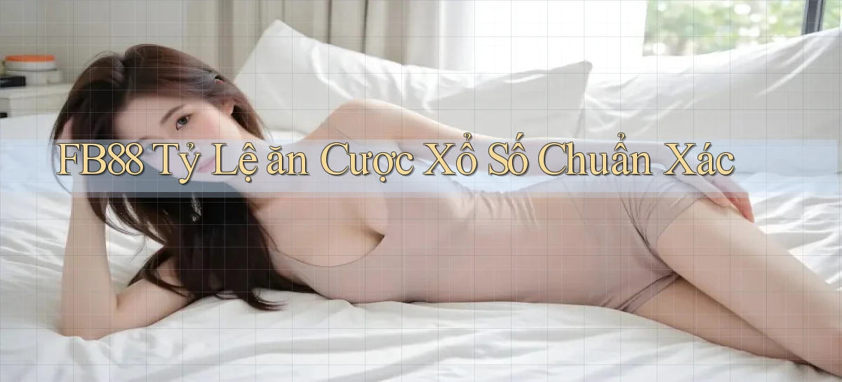 fb88  tỷ lệ ăn cược xổ số chuẩn xác