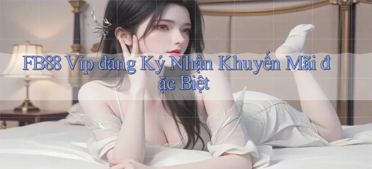 fb88  vip đăng ký nhận khuyến mãi đặc biệt