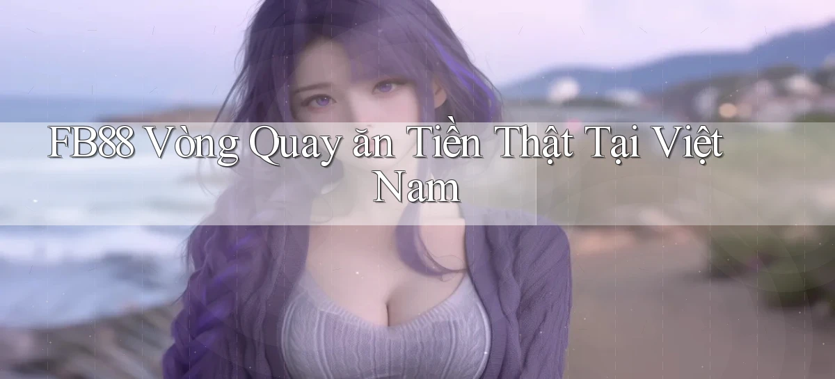 fb88  vòng quay ăn tiền thật tại việt nam