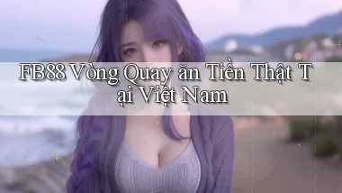 fb88  vòng quay ăn tiền thật tại việt nam