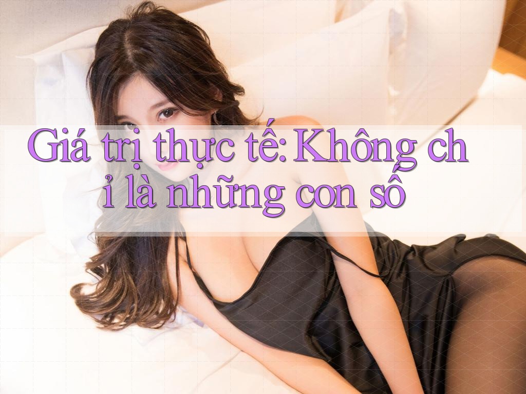 Giá trị thực tế: Không chỉ là những con số Giá trị thực tế: Không chỉ là những con số